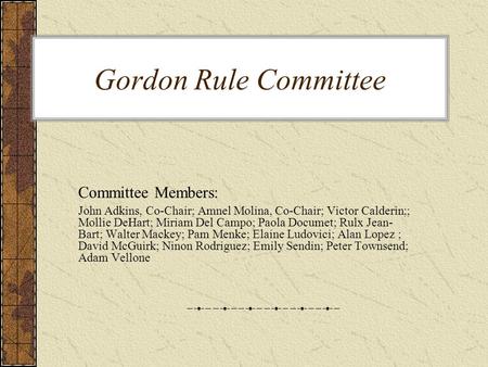 Gordon Rule Committee Committee Members: John Adkins, Co-Chair; Amnel Molina, Co-Chair; Victor Calderin;; Mollie DeHart; Miriam Del Campo; Paola Documet;
