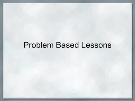 Problem Based Lessons. Training Objectives 1. Develop a clear understanding of problem-based learning and clarify vocabulary issues, such as problem vs.