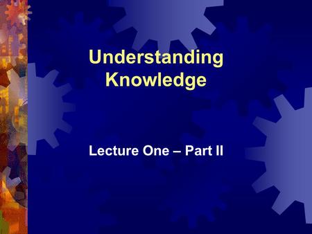 Understanding Knowledge Lecture One – Part II. Chapter 1: Understanding Knowledge 1-2 Review of Last Lecture  What is Knowledge Management (KM)?Knowledge.