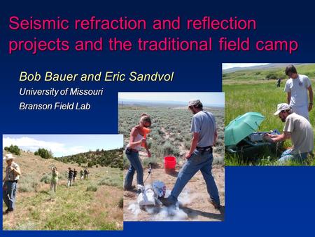 Seismic refraction and reflection projects and the traditional field camp Bob Bauer and Eric Sandvol University of Missouri Branson Field Lab.