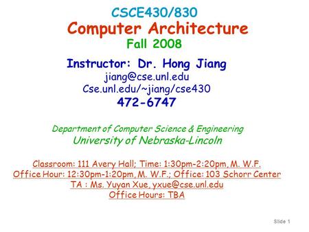 Slide 1 Instructor: Dr. Hong Jiang Cse.unl.edu/~jiang/cse430 472-6747 Department of Computer Science & Engineering University of Nebraska-Lincoln.