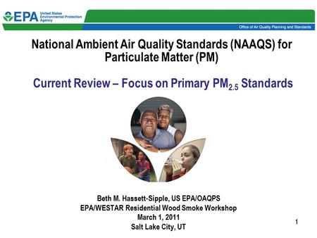 11111 Beth M. Hassett-Sipple, US EPA/OAQPS EPA/WESTAR Residential Wood Smoke Workshop March 1, 2011 Salt Lake City, UT National Ambient Air Quality Standards.
