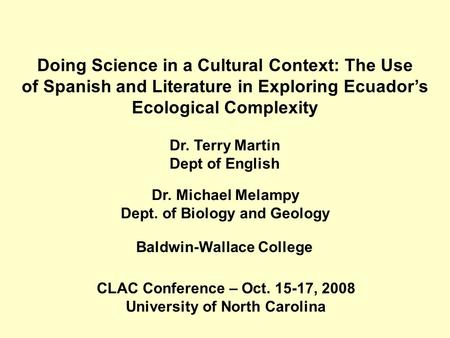 Doing Science in a Cultural Context: The Use of Spanish and Literature in Exploring Ecuador’s Ecological Complexity Dr. Terry Martin Dept of English Dr.