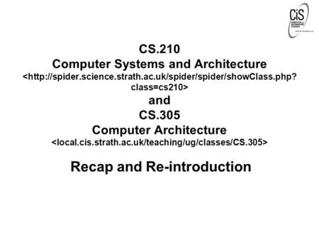 CS.210 Computer Systems and Architecture and CS.305 Computer Architecture Recap and Re-introduction.