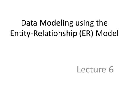Data Modeling using the Entity-Relationship (ER) Model