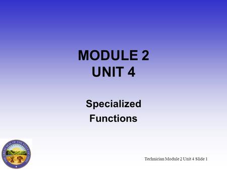 Technician Module 2 Unit 4 Slide 1 MODULE 2 UNIT 4 Specialized Functions.