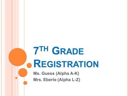 7 TH G RADE R EGISTRATION Ms. Guess (Alpha A-K) Mrs. Eberle (Alpha L-Z)