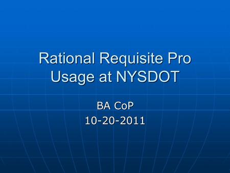 Rational Requisite Pro Usage at NYSDOT BA CoP 10-20-2011.