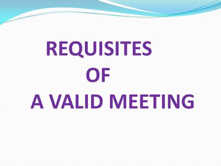 REQUISITES OF A VALID MEETING