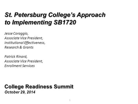 1 St. Petersburg College’s Approach to Implementing SB1720 Jesse Coraggio, Associate Vice President, Institutional Effectiveness, Research & Grants Patrick.
