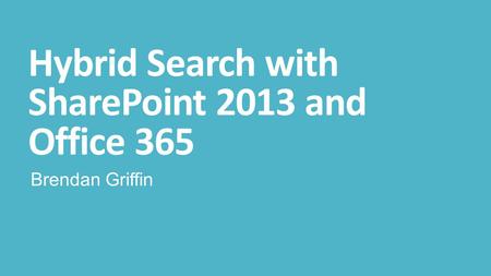Hybrid Search with SharePoint 2013 and Office 365 Brendan Griffin.