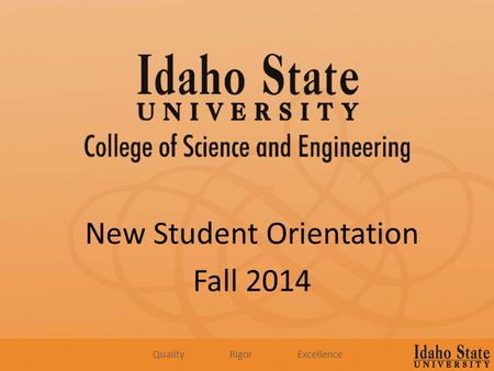 New Student Orientation Fall 2014 Quality Rigor Excellence.
