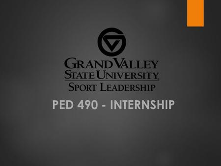PED 490 - INTERNSHIP. Internship– PED 490 (pre-requisite: PED 460, current first aid & cpr cert Co- Requisite: PED 495)  Hours: 1 credit = 45 hours of.