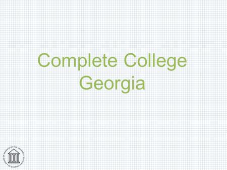 Complete College Georgia. Overview Why completion matters The current state of completion The context for completion What is a completion agenda? Pieces.