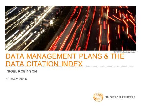 DATA MANAGEMENT PLANS & THE DATA CITATION INDEX NIGEL ROBINSON 19 MAY 2014.