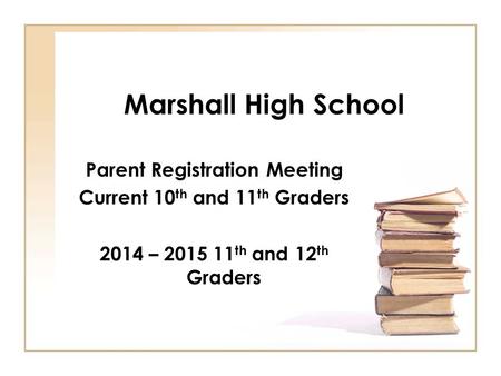 Marshall High School Parent Registration Meeting Current 10 th and 11 th Graders 2014 – 2015 11 th and 12 th Graders.