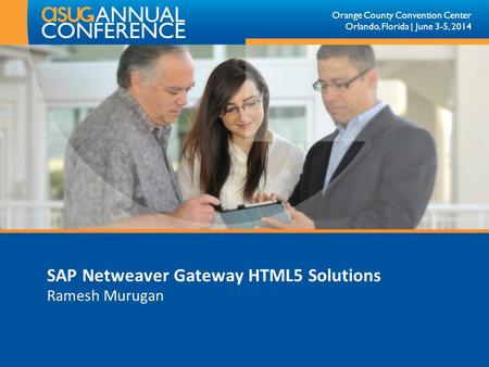 Orange County Convention Center Orlando, Florida | June 3-5, 2014 SAP Netweaver Gateway HTML5 Solutions Ramesh Murugan.