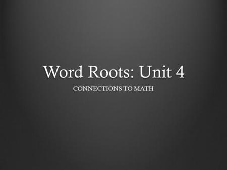 Word Roots: Unit 4 CONNECTIONS TO MATH. ROOT BANK GRAPHJUNCTMETER/METRGRADQUES/QUIR/QUISVAR.