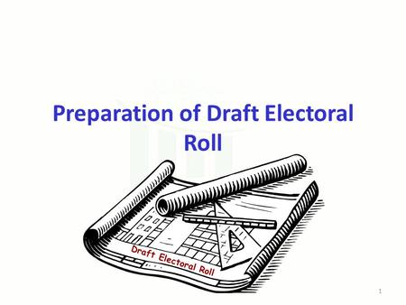 Preparation of Draft Electoral Roll Draft Electoral Roll 1.