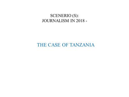 SCENERIO (S): JOURNALISM IN 2018 - THE CASE OF TANZANIA.
