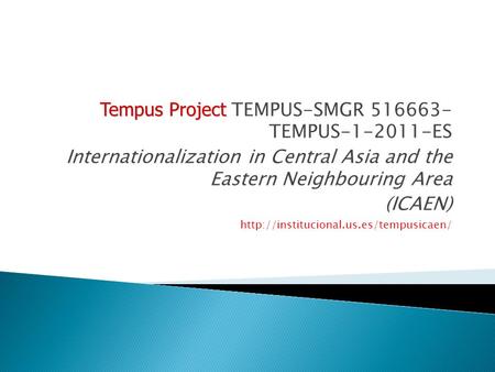 Tempus Project Tempus Project TEMPUS-SMGR 516663- TEMPUS-1-2011-ES Internationalization in Central Asia and the Eastern Neighbouring Area (ICAEN)