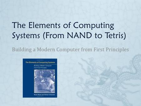 The Elements of Computing Systems (From NAND to Tetris) Building a Modern Computer from First Principles.