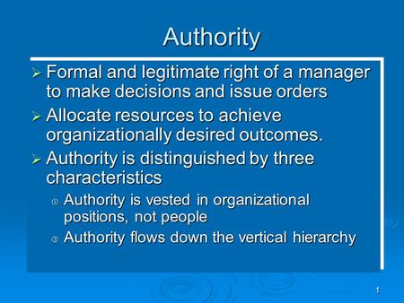Authority  Formal and legitimate right of a manager to make decisions and issue orders  Allocate resources to achieve organizationally desired outcomes.