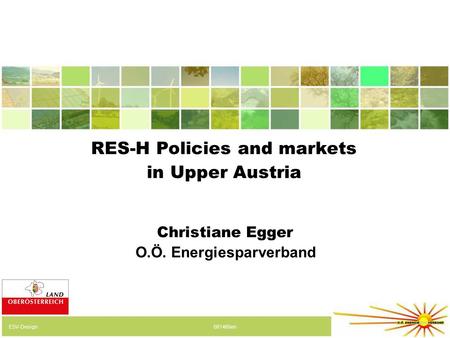 RES-H Policies and markets in Upper Austria Christiane Egger O.Ö. Energiesparverband ESV-Design081465en.