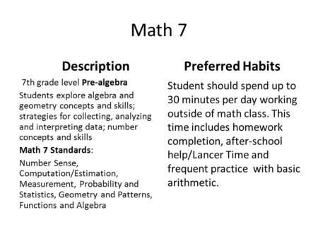 Math 7 Description 7th grade level Pre-algebra Students explore algebra and geometry concepts and skills; strategies for collecting, analyzing and interpreting.