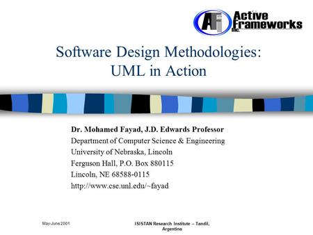 May-June 2001 ISISTAN Research Institute – Tandil, Argentina Software Design Methodologies: UML in Action Dr. Mohamed Fayad, J.D. Edwards Professor Department.