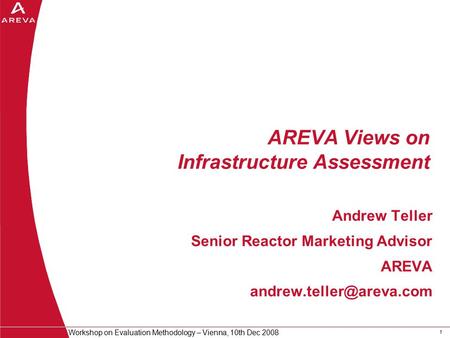 11 Workshop on Evaluation Methodology – Vienna, 10th Dec 2008 AREVA Views on Infrastructure Assessment Andrew Teller Senior Reactor Marketing Advisor AREVA.
