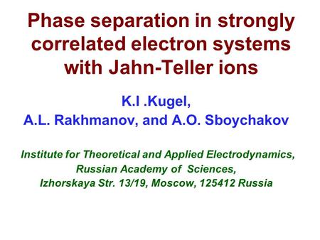 Phase separation in strongly correlated electron systems with Jahn-Teller ions K.I.Kugel, A.L. Rakhmanov, and A.O. Sboychakov Institute for Theoretical.