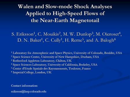 Walen and Slow-mode Shock Analyses Applied to High-Speed Flows of the Near-Earth Magnetotail S. Eriksson 1, C. Mouikis 2, M. W. Dunlop 3, M. Oieroset 4,
