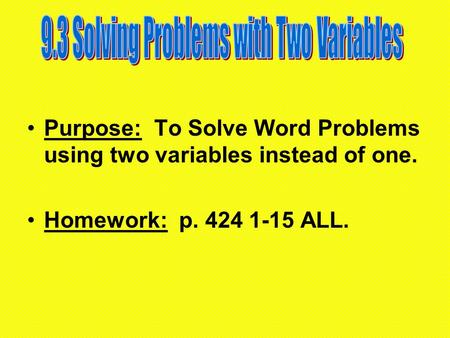 Purpose: To Solve Word Problems using two variables instead of one. Homework: p. 424 1-15 ALL.