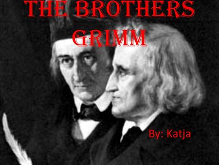 The Brothers Grimm By: Katja. Who are the Grimm Brothers? Jacob Ludwig Grimm Wilhelm Carl Grimm 1785-1863 1786-1859.