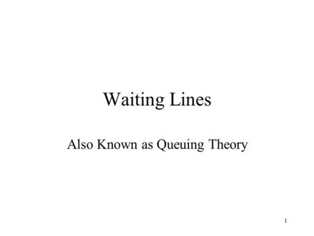 1 Waiting Lines Also Known as Queuing Theory. 2 Have you ever been to the grocery store and had to wait in line? Or maybe you had to wait at the bank.
