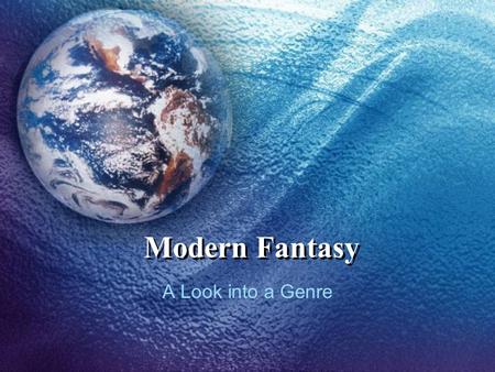 Modern Fantasy A Look into a Genre. Definition Modern Fantasy refers to literature, written by an identifiable author, set in imaginative worlds and make.