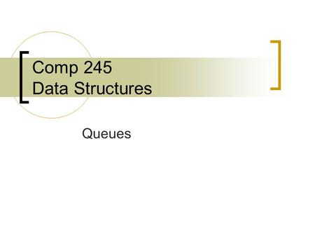 Comp 245 Data Structures Queues. Introduction to the Queue ADT It is a FIFO (first-in, first-out) structure Access to the Queue can take place at two.