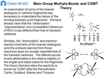 Chem 59-651Main Group Multiple Bonds and CGMT Theory An examination of some of the heavier analogues of carbenic fragments was necessary to understand.