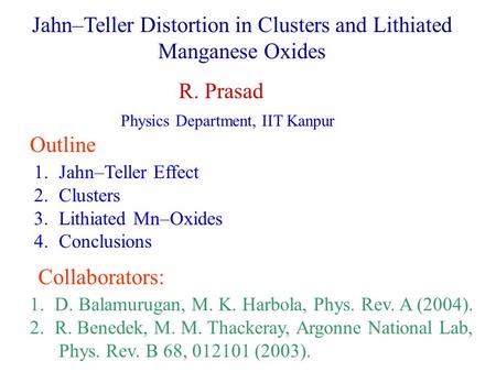 Jahn–Teller Distortion in Clusters and Lithiated Manganese Oxides R. Prasad Physics Department, IIT Kanpur Outline 1.Jahn–Teller Effect 2.Clusters 3.Lithiated.
