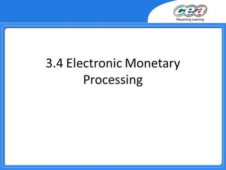 3.4 Electronic Monetary Processing. Overview Demonstrate and apply knowledge and understanding of: − EFT and identify the advantages and disadvantages.