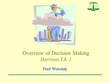 Overview of Decision Making Harrison, Ch. 1 Fred Wenstøp.
