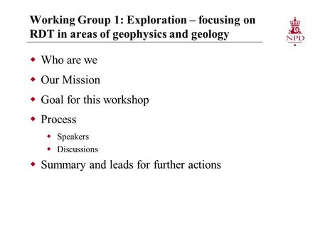 Working Group 1: Exploration – focusing on RDT in areas of geophysics and geology  Who are we  Our Mission  Goal for this workshop  Process  Speakers.