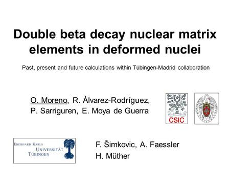 Double beta decay nuclear matrix elements in deformed nuclei O. Moreno, R. Álvarez-Rodríguez, P. Sarriguren, E. Moya de Guerra F. Šimkovic, A. Faessler.