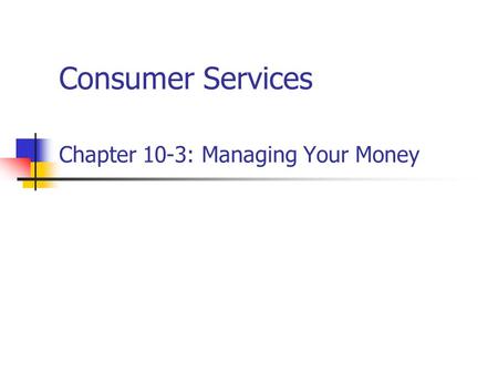 Consumer Services Chapter 10-3: Managing Your Money.