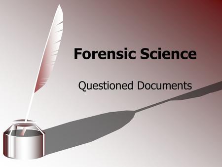 Forensic Science Questioned Documents. Questioned Documents Any object that contains handwritten or typewritten markings whose source or authenticity.