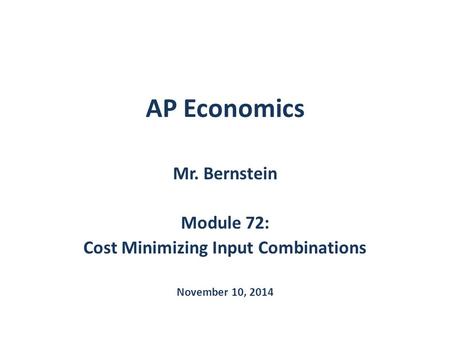 AP Economics Mr. Bernstein Module 72: Cost Minimizing Input Combinations November 10, 2014.