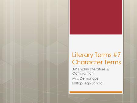 Literary Terms #7 Character Terms AP English Literature & Composition Mrs. Demangos Hilltop High School.