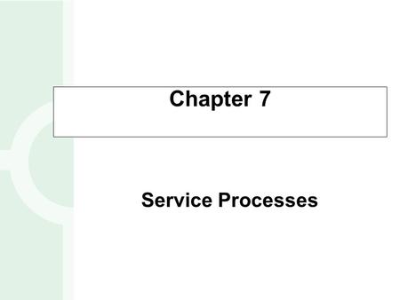 Service Processes Chapter 7. Service Businesses Facilities-based services: Where the customer must go to the service facility Field-based services: Where.