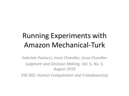 Running Experiments with Amazon Mechanical-Turk Gabriele Paolacci, Jesse Chandler, Jesse Chandler Judgment and Decision Making, Vol. 5, No. 5, August 2010.